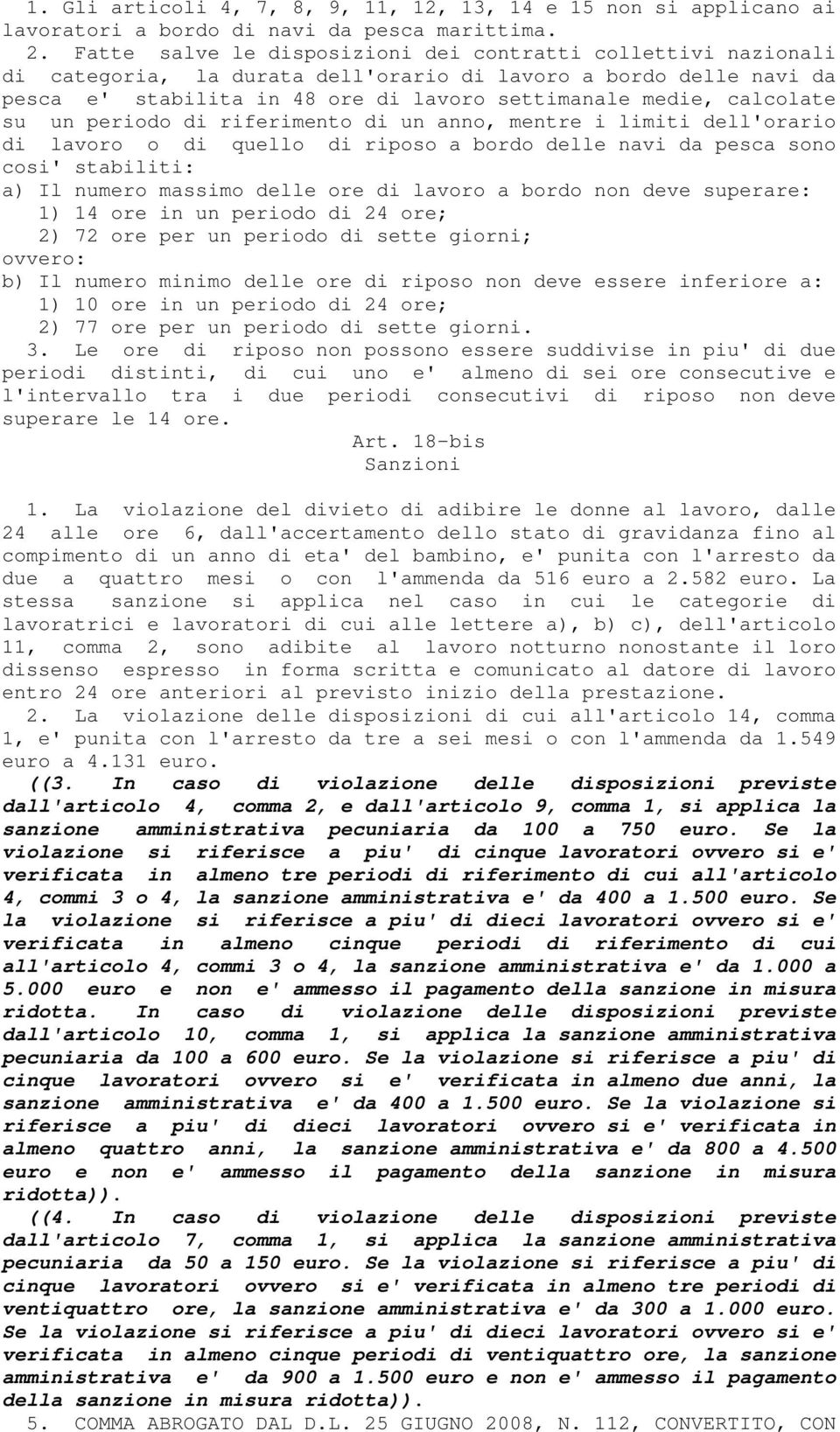 su un periodo di riferimento di un anno, mentre i limiti dell'orario di lavoro o di quello di riposo a bordo delle navi da pesca sono cosi' stabiliti: a) Il numero massimo delle ore di lavoro a bordo