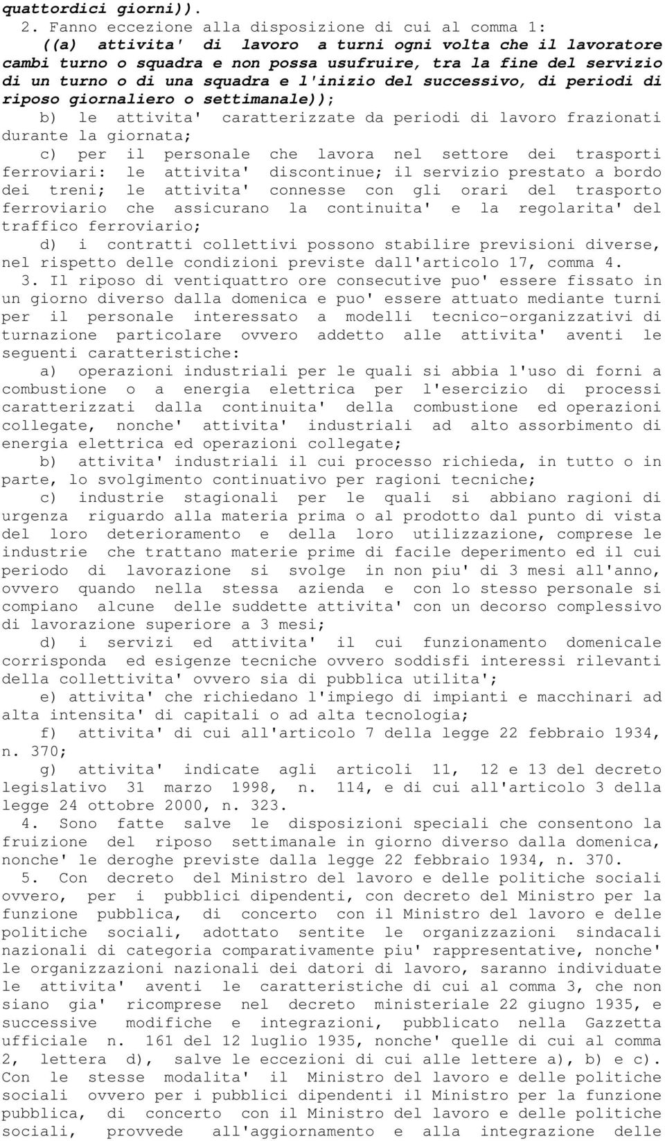 di una squadra e l'inizio del successivo, di periodi di riposo giornaliero o settimanale)); b) le attivita' caratterizzate da periodi di lavoro frazionati durante la giornata; c) per il personale che