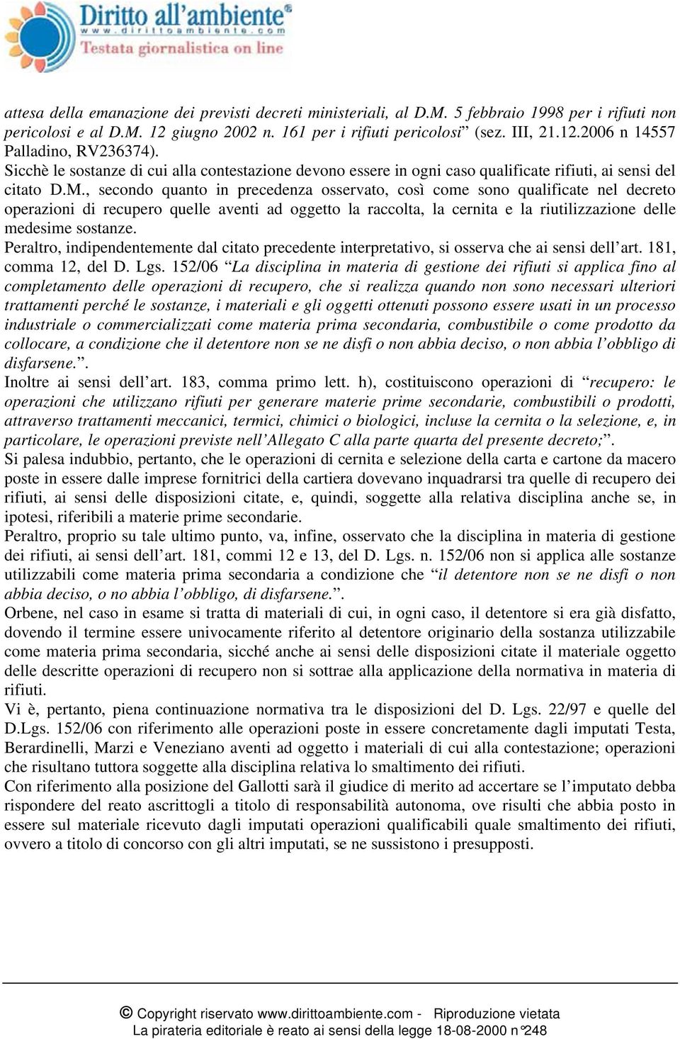 , secondo quanto in precedenza osservato, così come sono qualificate nel decreto operazioni di recupero quelle aventi ad oggetto la raccolta, la cernita e la riutilizzazione delle medesime sostanze.