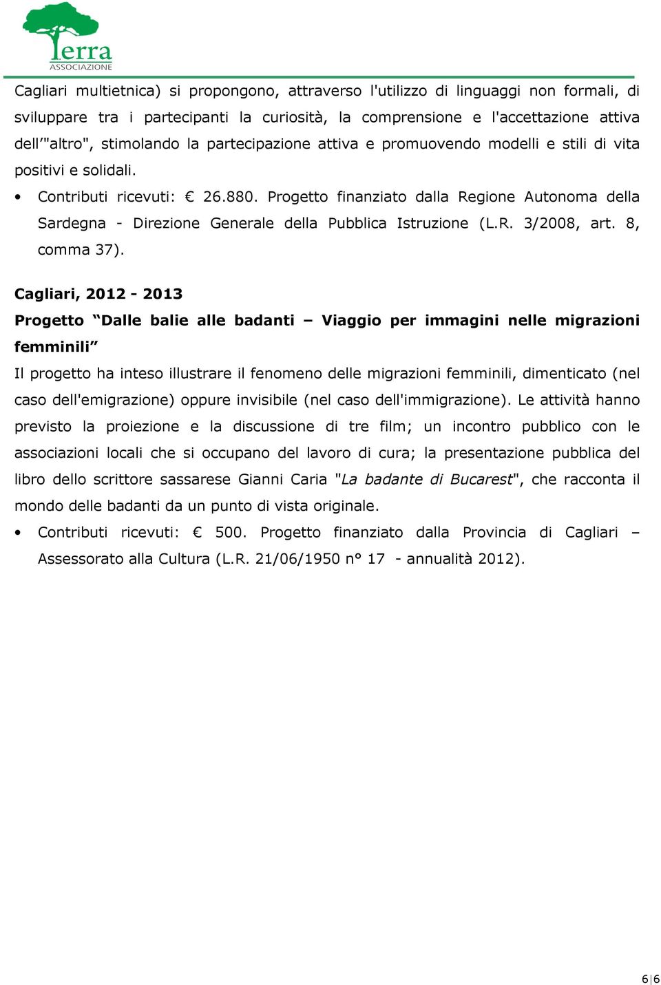 Progetto finanziato dalla Regione Autonoma della Sardegna - Direzione Generale della Pubblica Istruzione (L.R. 3/2008, art. 8, comma 37).