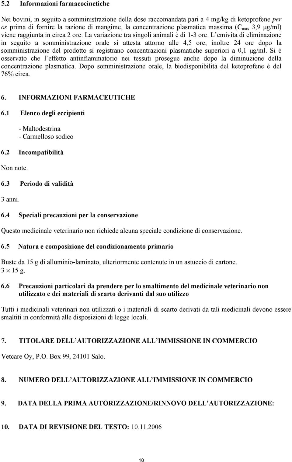 L emivita di eliminazione in seguito a somministrazione orale si attesta attorno alle 4,5 ore; inoltre 24 ore dopo la somministrazione del prodotto si registrano concentrazioni plasmatiche superiori