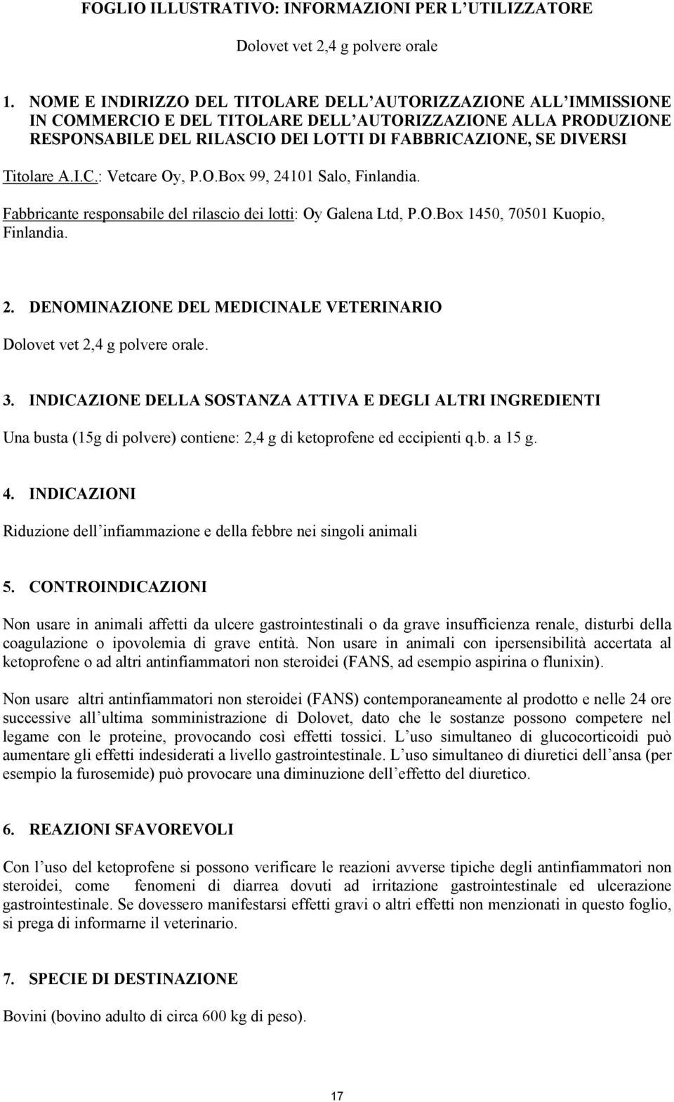 Titolare A.I.C.: Vetcare Oy, P.O.Box 99, 24101 Salo, Finlandia. Fabbricante responsabile del rilascio dei lotti: Oy Galena Ltd, P.O.Box 1450, 70501 Kuopio, Finlandia. 2. DENOMINAZIONE DEL MEDICINALE VETERINARIO Dolovet vet 2,4 g polvere orale.