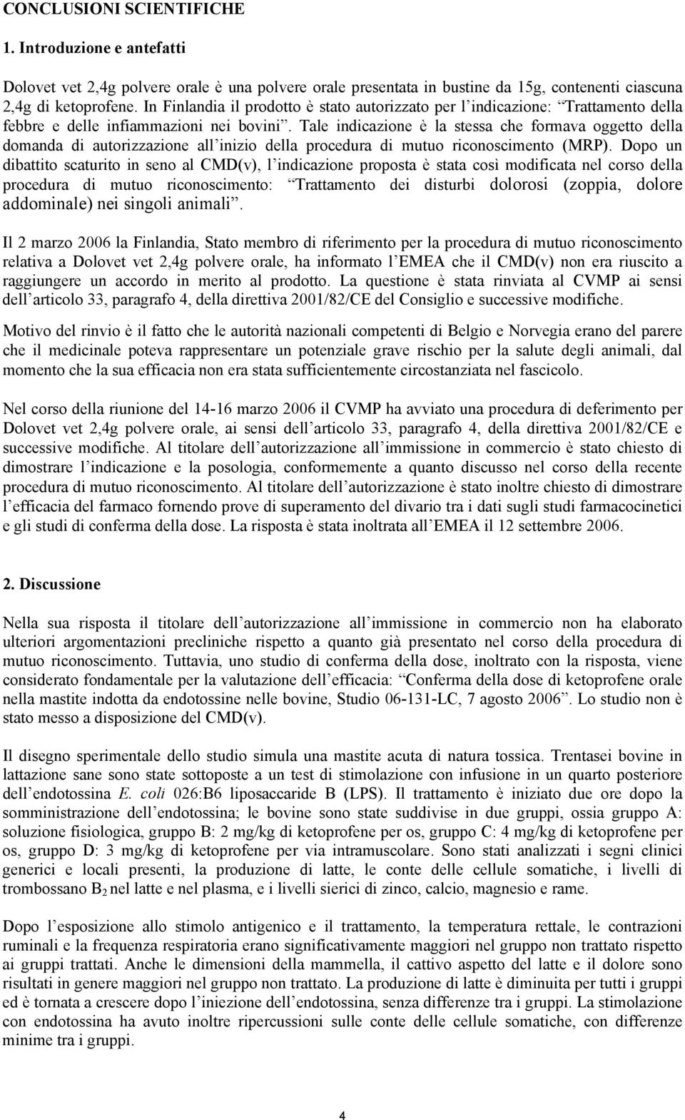 Tale indicazione è la stessa che formava oggetto della domanda di autorizzazione all inizio della procedura di mutuo riconoscimento (MRP).