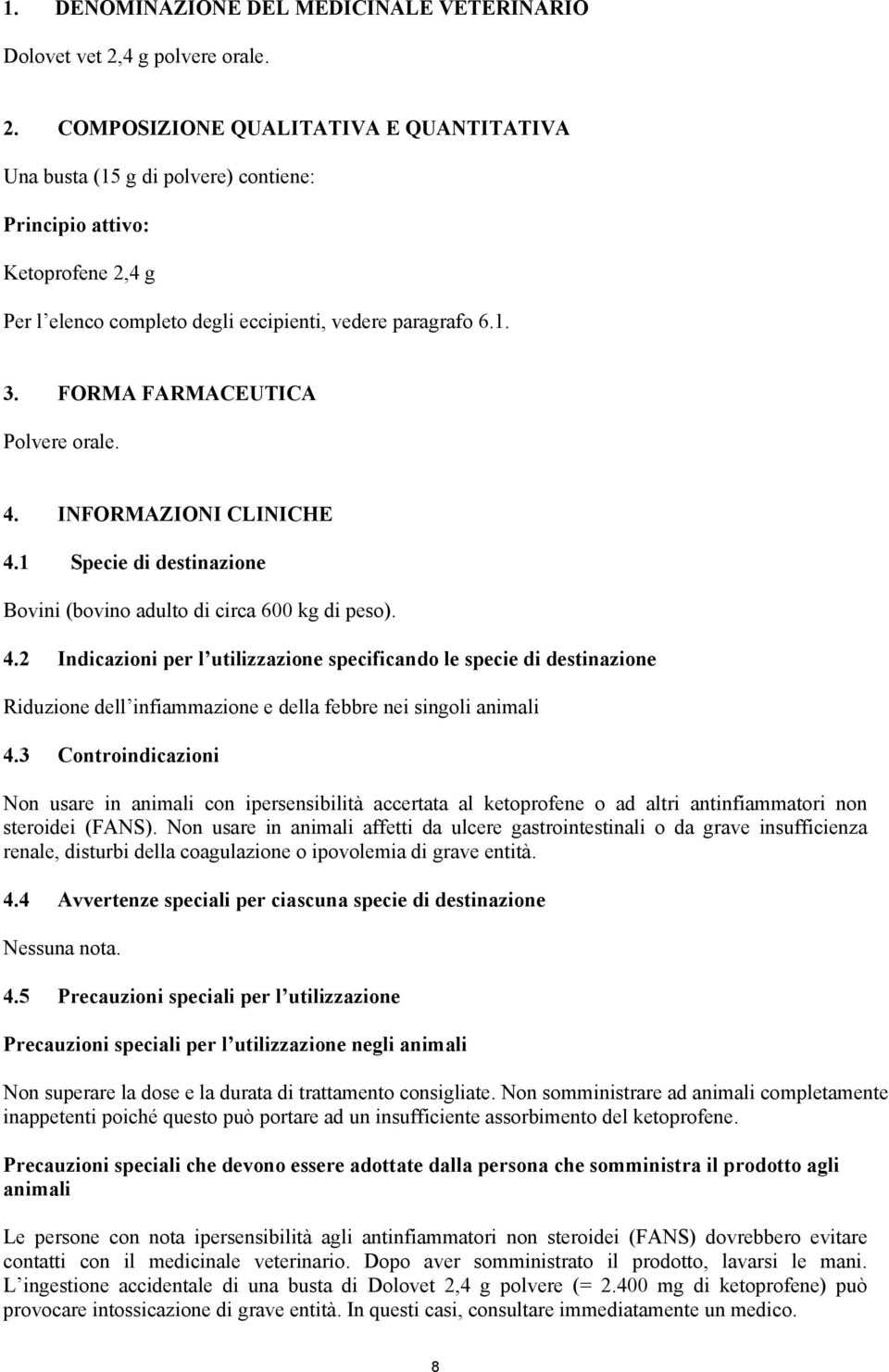 FORMA FARMACEUTICA Polvere orale. 4. INFORMAZIONI CLINICHE 4.1 Specie di destinazione Bovini (bovino adulto di circa 600 kg di peso). 4.2 Indicazioni per l utilizzazione specificando le specie di destinazione Riduzione dell infiammazione e della febbre nei singoli animali 4.