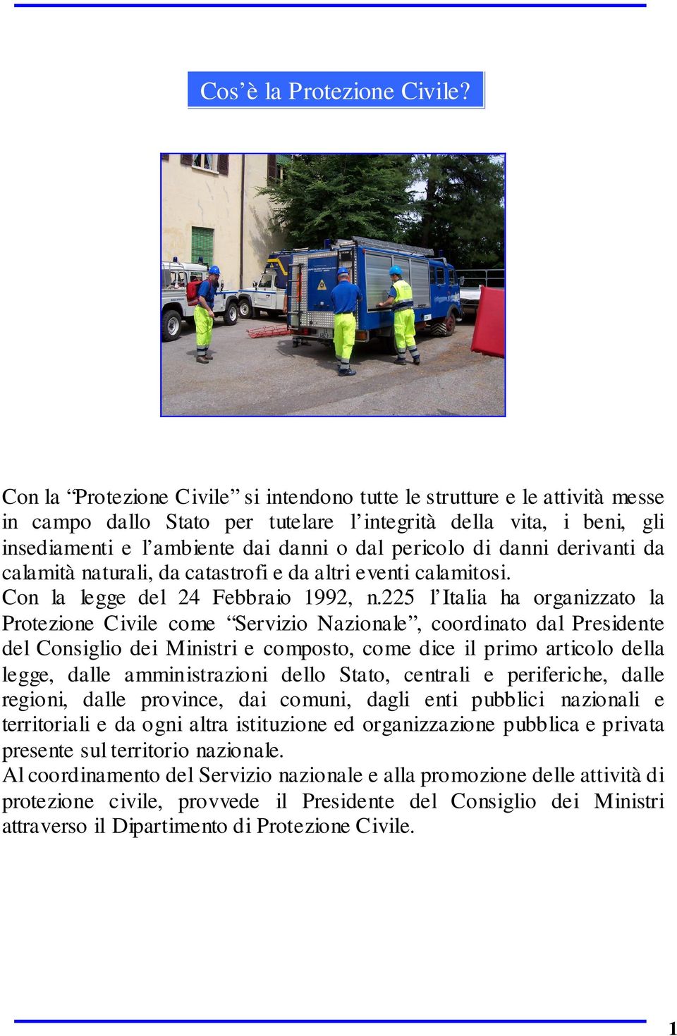 di danni derivanti da calamità naturali, da catastrofi e da altri eventi calamitosi. Con la legge del 24 Febbraio 1992, n.