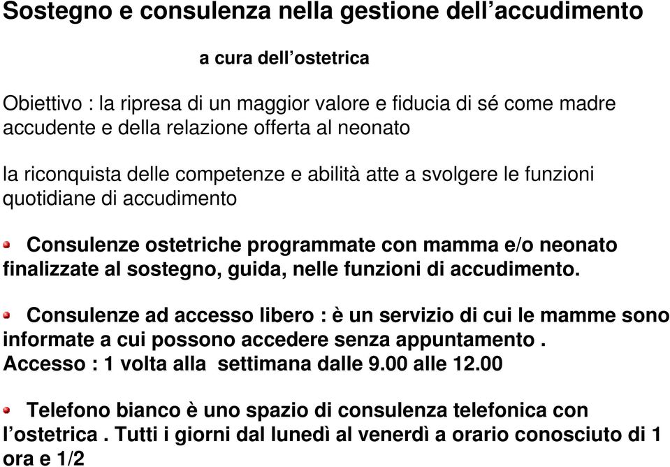 finalizzate al sostegno, guida, nelle funzioni di accudimento. Consulenze ad accesso libero : è un servizio di cui le mamme sono informate a cui possono accedere senza appuntamento.