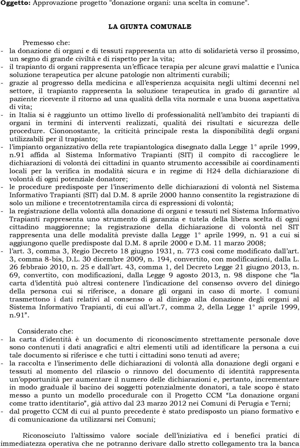 organi rappresenta un efficace terapia per alcune gravi malattie e l unica soluzione terapeutica per alcune patologie non altrimenti curabili; - grazie al progresso della medicina e all esperienza