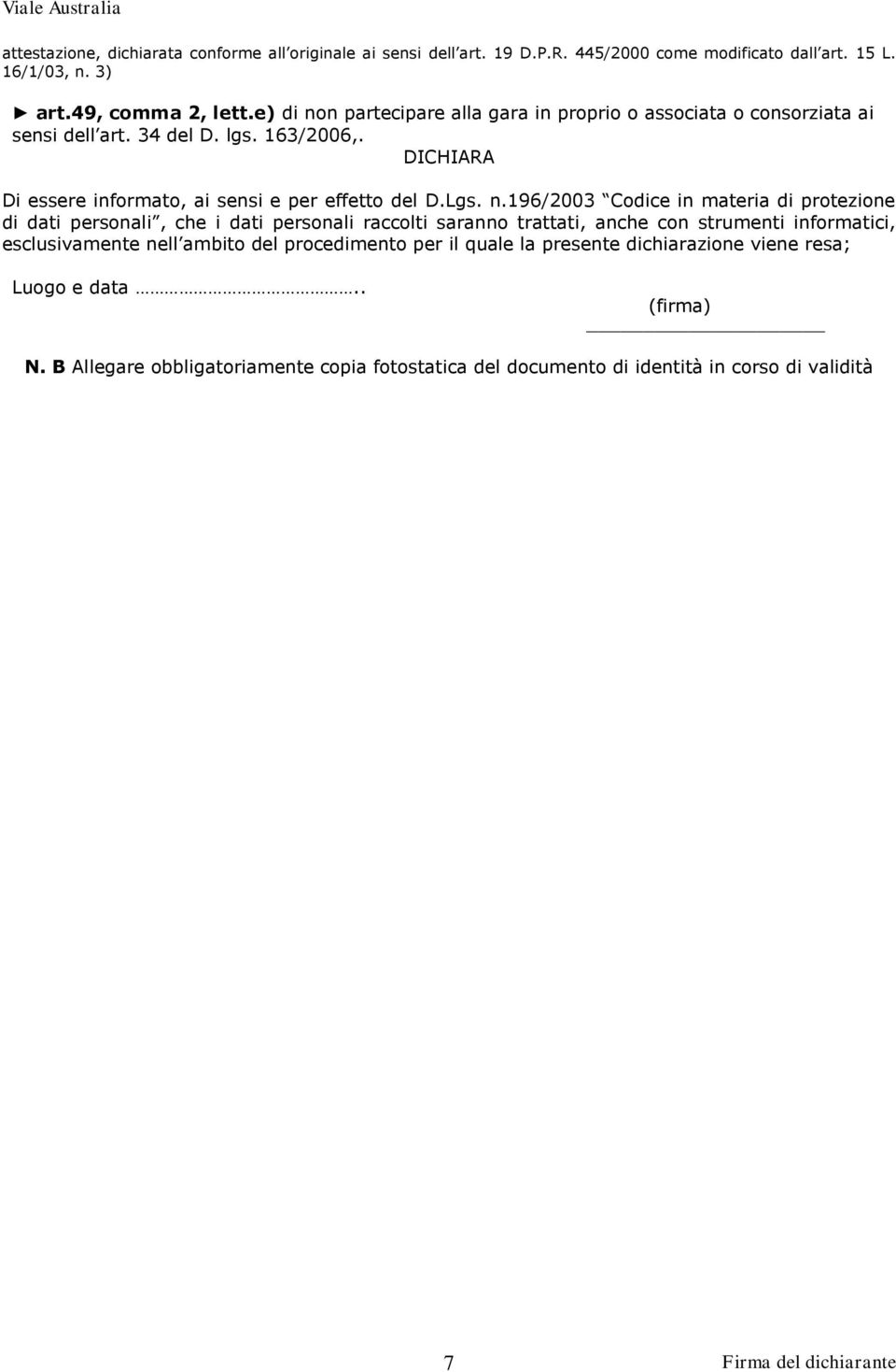 n partecipare alla gara in proprio o associata o consorziata ai sensi dell art. 34 del D. lgs. 163/2006,. Di essere informato, ai sensi e per effetto del D.Lgs. n.