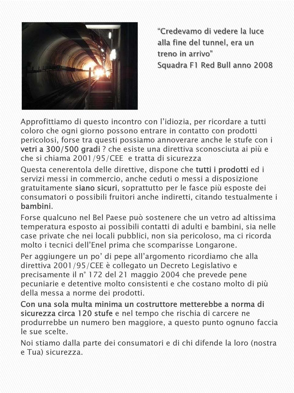 che esiste una direttiva sconosciuta ai più e che si chiama 2001/95/CEE e tratta di sicurezza Questa cenerentola delle direttive, dispone che tutti i prodotti ed i servizi messi in commercio, anche