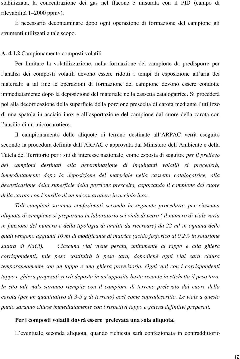 2 Campionamento composti volatili Per limitare la volatilizzazione, nella formazione del campione da predisporre per l analisi dei composti volatili devono essere ridotti i tempi di esposizione all