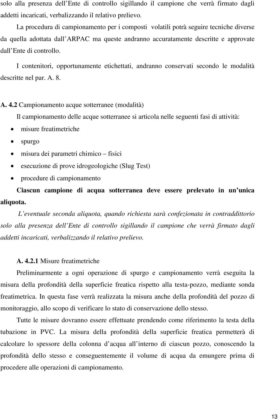 I contenitori, opportunamente etichettati, andranno conservati secondo le modalità descritte nel par. A. 8. A. 4.