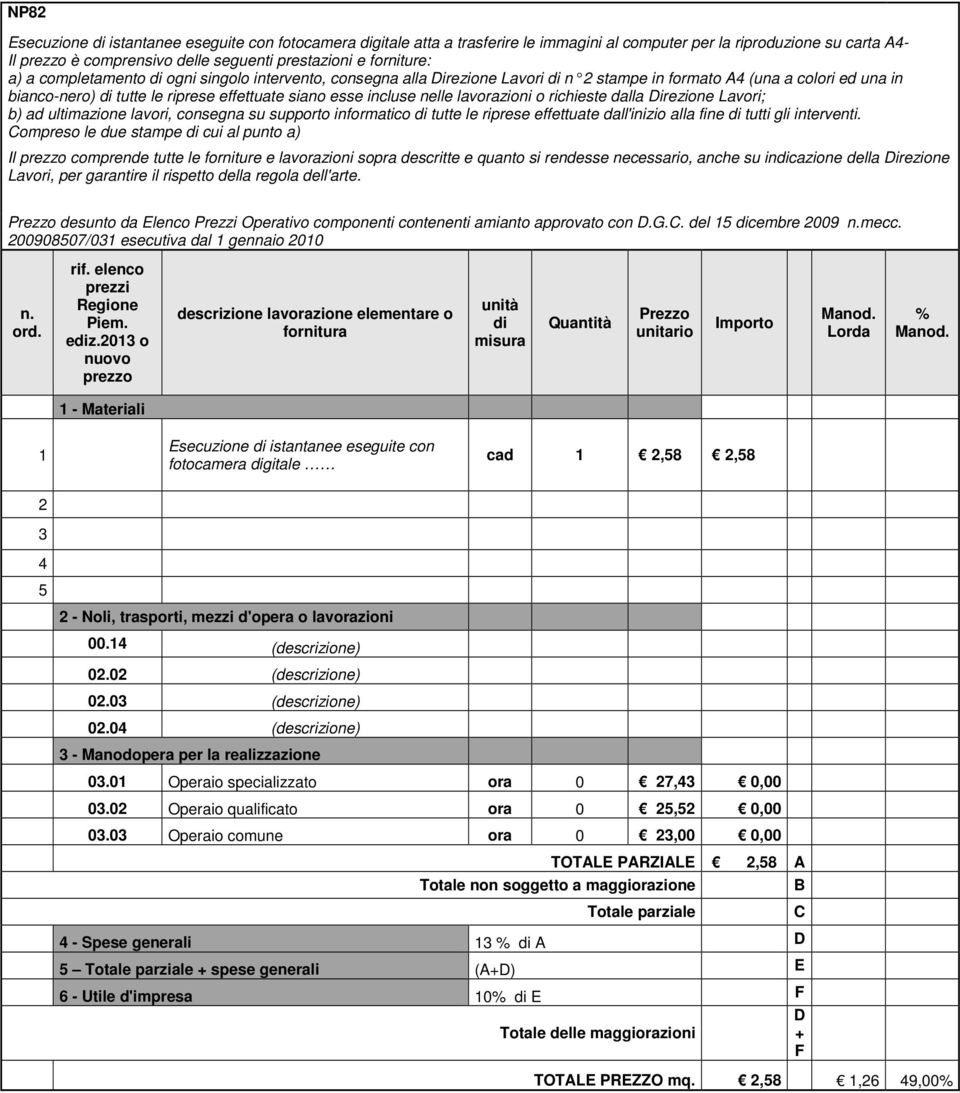 richieste dalla irezione Lavori; b) ad ultimazione lavori, consegna su supporto informatico tutte le riprese effettuate dall'inizio alla fine tutti gli interventi.