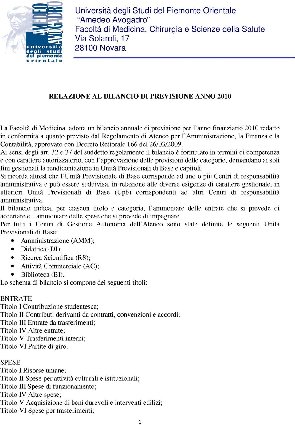 32 e 37 del suddetto regolamento il bilancio è formulato in termini di competenza e con carattere autorizzatorio, con l approvazione delle previsioni delle categorie, demandano ai soli fini