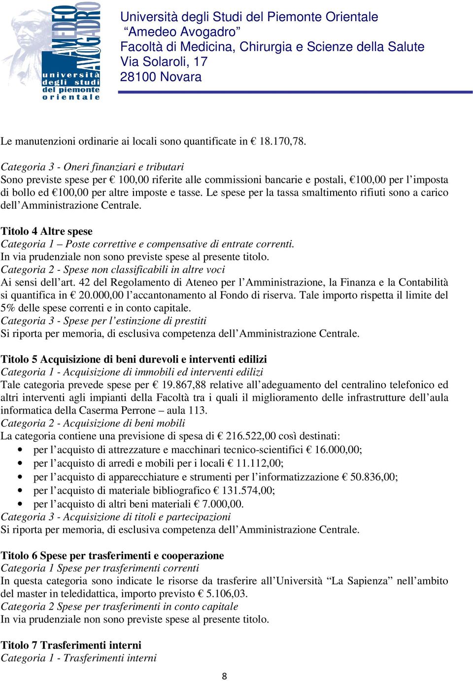 Le spese per la tassa smaltimento rifiuti sono a carico dell Amministrazione Centrale. Titolo 4 Altre spese Categoria 1 Poste correttive e compensative di entrate correnti.