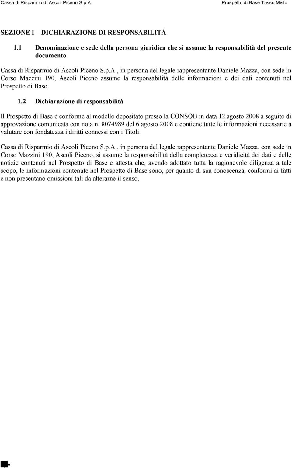 1.2 Dichiarazione di responsabilità Il Prospetto di Base è conforme al modello depositato presso la CONSOB in data 12 agosto 2008 a seguito di approvazione comunicata con nota n.