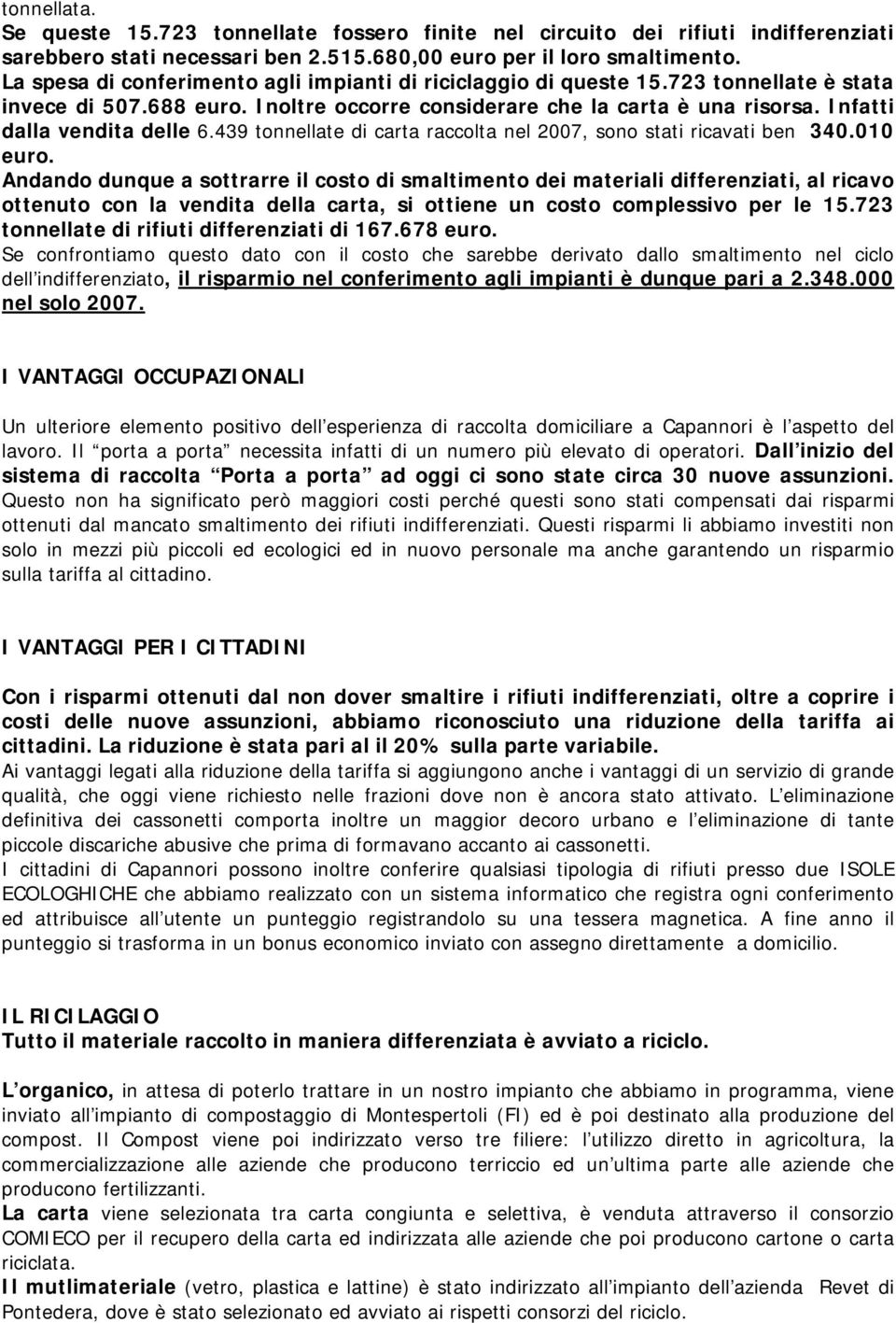 439 tonnellate di carta raccolta nel 2007, sono stati ricavati ben 340.010 euro.