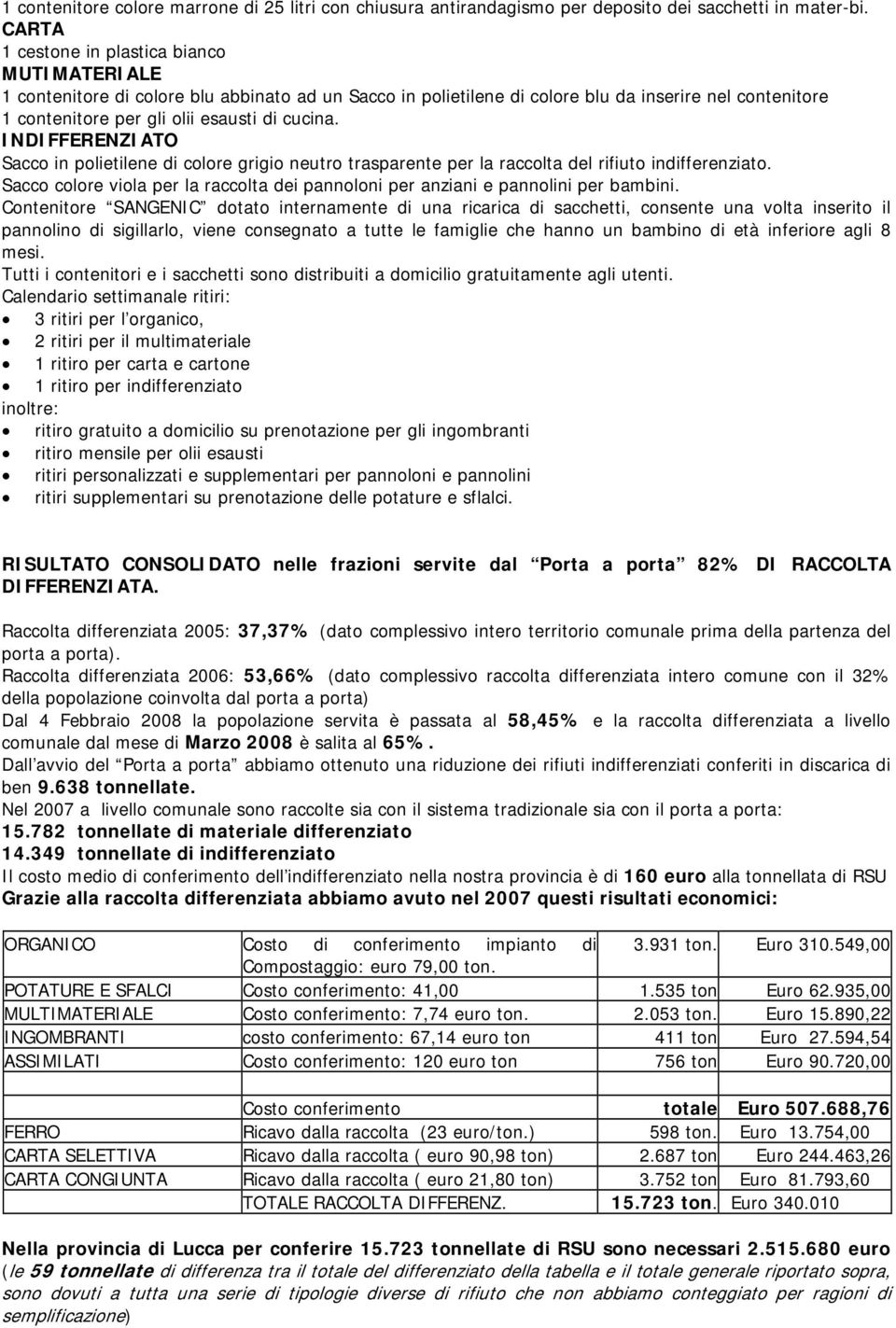 INDIFFERENZIATO Sacco in polietilene di colore grigio neutro trasparente per la raccolta del rifiuto indifferenziato.