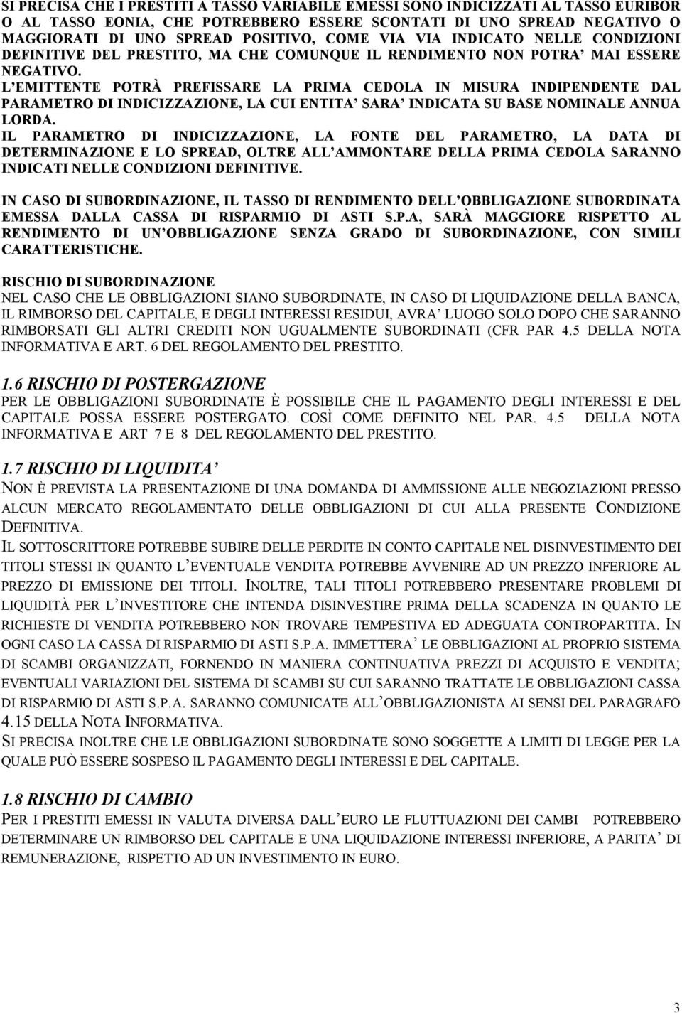 L EMITTENTE POTRÀ PREFISSARE LA PRIMA CEDOLA IN MISURA INDIPENDENTE DAL PARAMETRO DI INDICIZZAZIONE, LA CUI ENTITA SARA INDICATA SU BASE NOMINALE ANNUA LORDA.