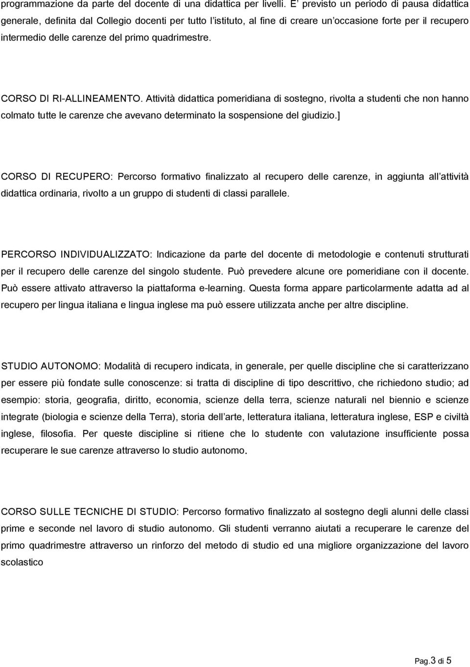 quadrimestre. CORSO DI RI-ALLINEAMENTO. Attività didattica pomeridiana di sostegno, rivolta a studenti che non hanno colmato tutte le carenze che avevano determinato la sospensione del giudizio.