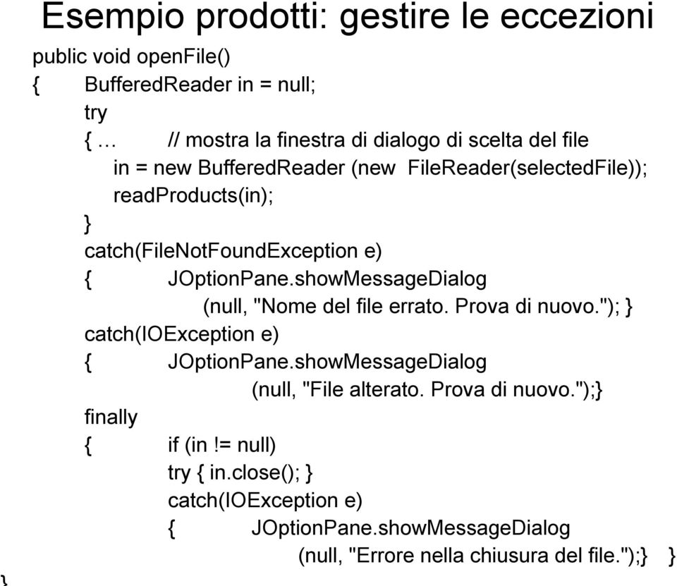 showMessageDialog (null, "Nome del file errato. Prova di nuovo."); catch(ioexception e) { JOptionPane.showMessageDialog (null, "File alterato.