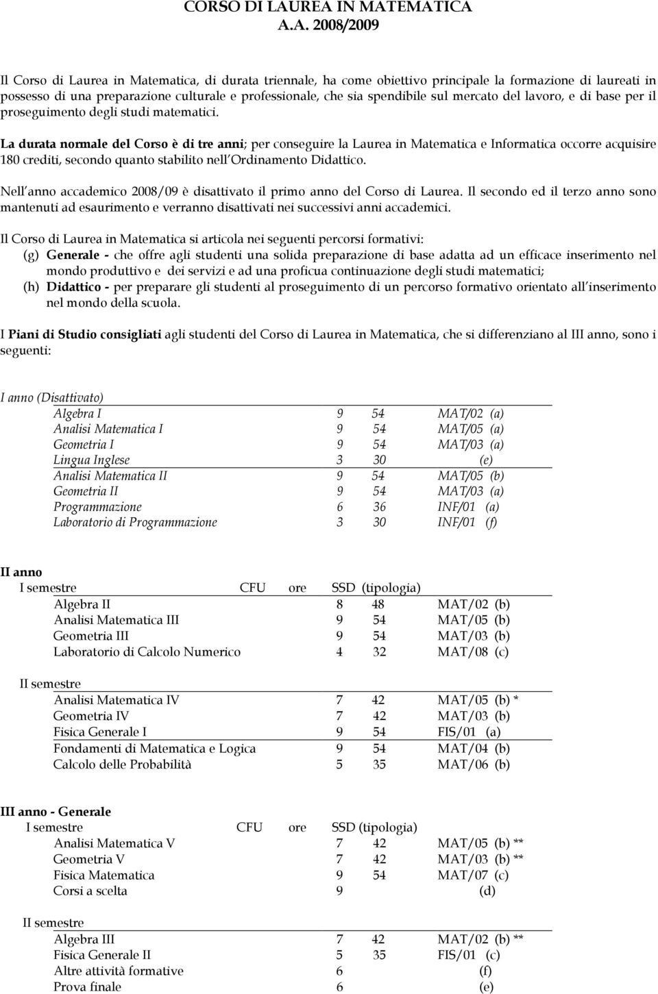 professionale, che sia spendibile sul mercato del lavoro, e di base per il proseguimento degli studi matematici.