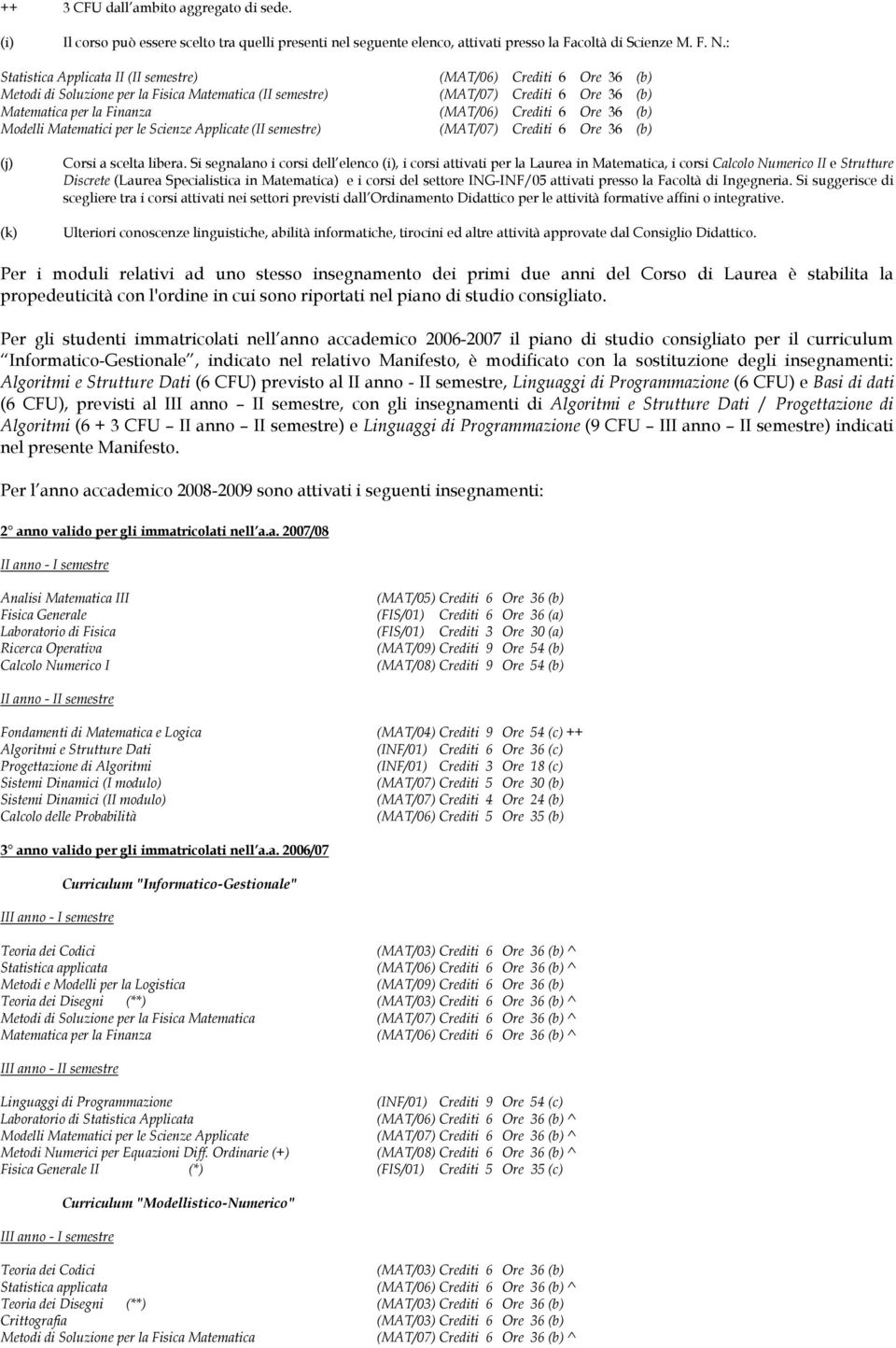 Crediti 6 Ore 36 (b) Modelli Matematici per le Scienze Applicate (II semestre) (MAT/07) Crediti 6 Ore 36 (b) (j) (k) Corsi a scelta libera.