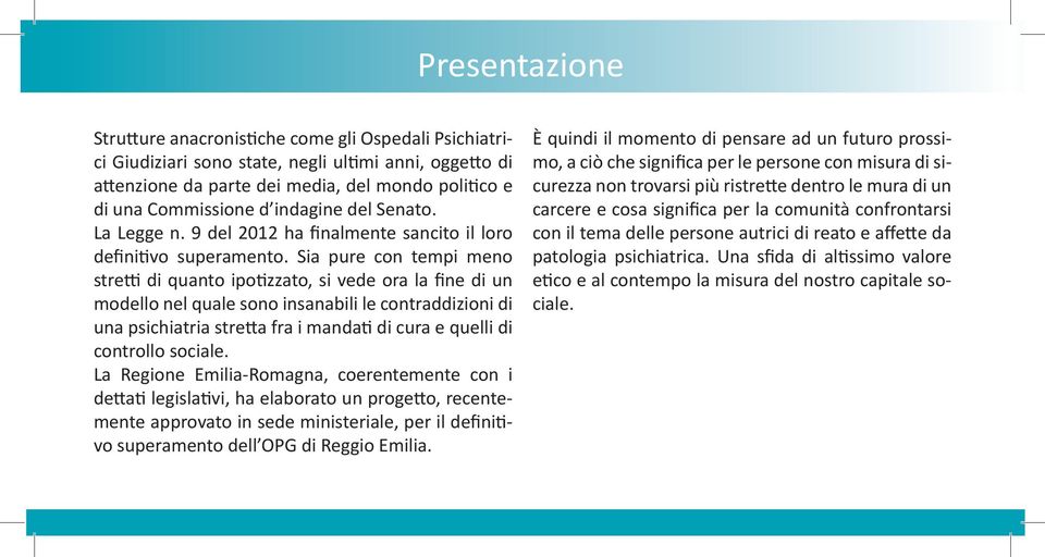 Sia pure con tempi meno stretti di quanto ipotizzato, si vede ora la fine di un modello nel quale sono insanabili le contraddizioni di una psichiatria stretta fra i mandati di cura e quelli di