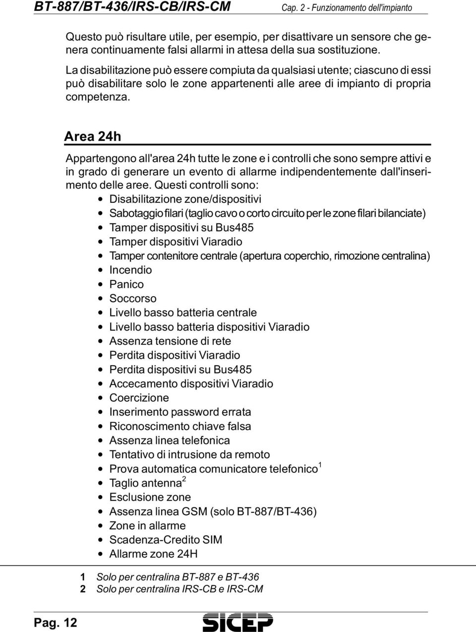 La disabilitazione può es se re com piu ta da qual sia si uten te; cia scu no di essi può disabilitare solo le zone ap par te nen ti alle aree di im pian to di pro pria competenza.