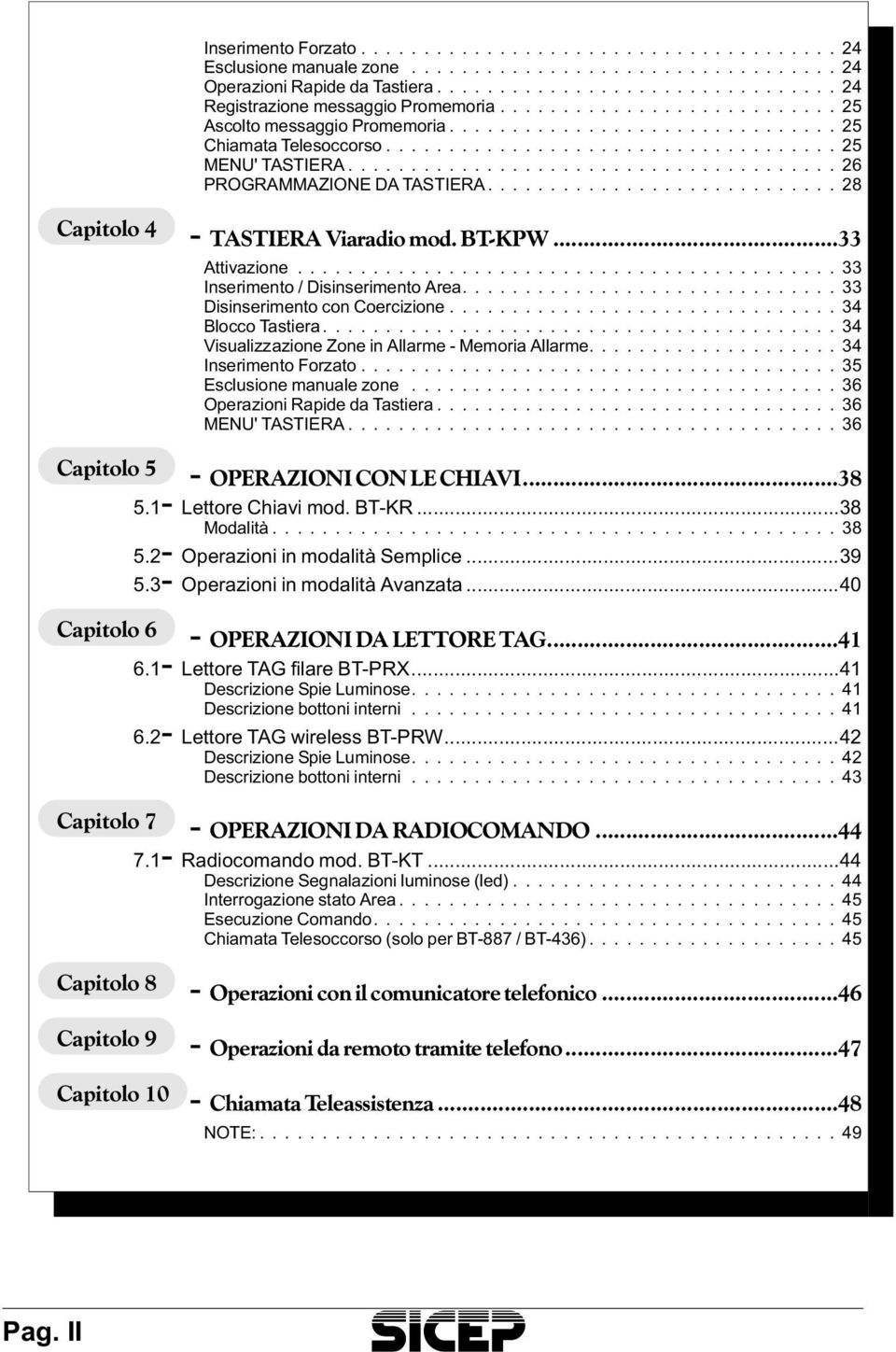 ..34 Blocco Tastiera...34 Visualizzazione Zone in Allarme - Memoria Allarme.... 34 Inserimento Forzato...35 Esclusione manuale zone...36 Operazioni Rapide da Tastiera...36 MENU' TASTIERA.