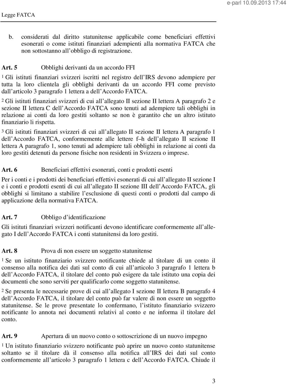 come previsto dall articolo 3 paragrafo 1 lettera a dell Accordo FATCA.