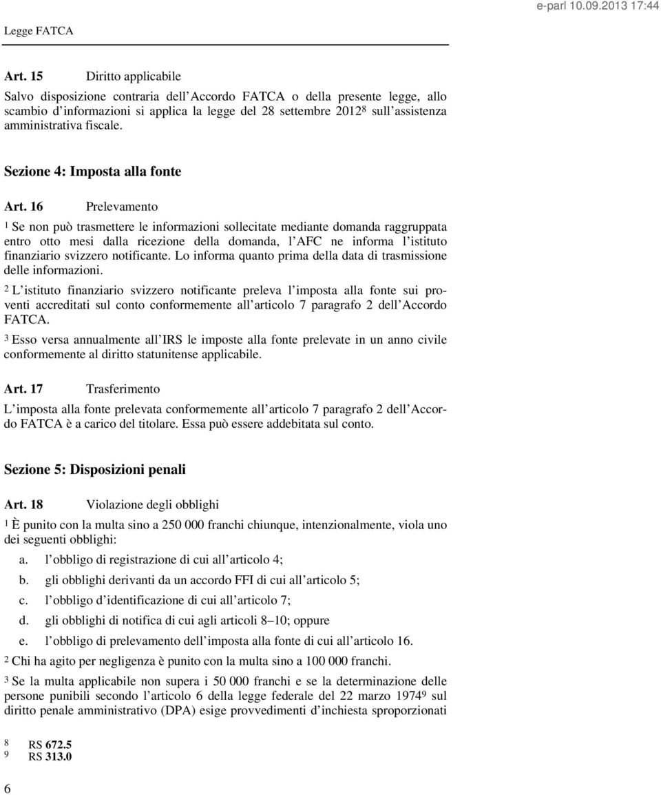 16 Prelevamento 1 Se non può trasmettere le informazioni sollecitate mediante domanda raggruppata entro otto mesi dalla ricezione della domanda, l AFC ne informa l istituto finanziario svizzero