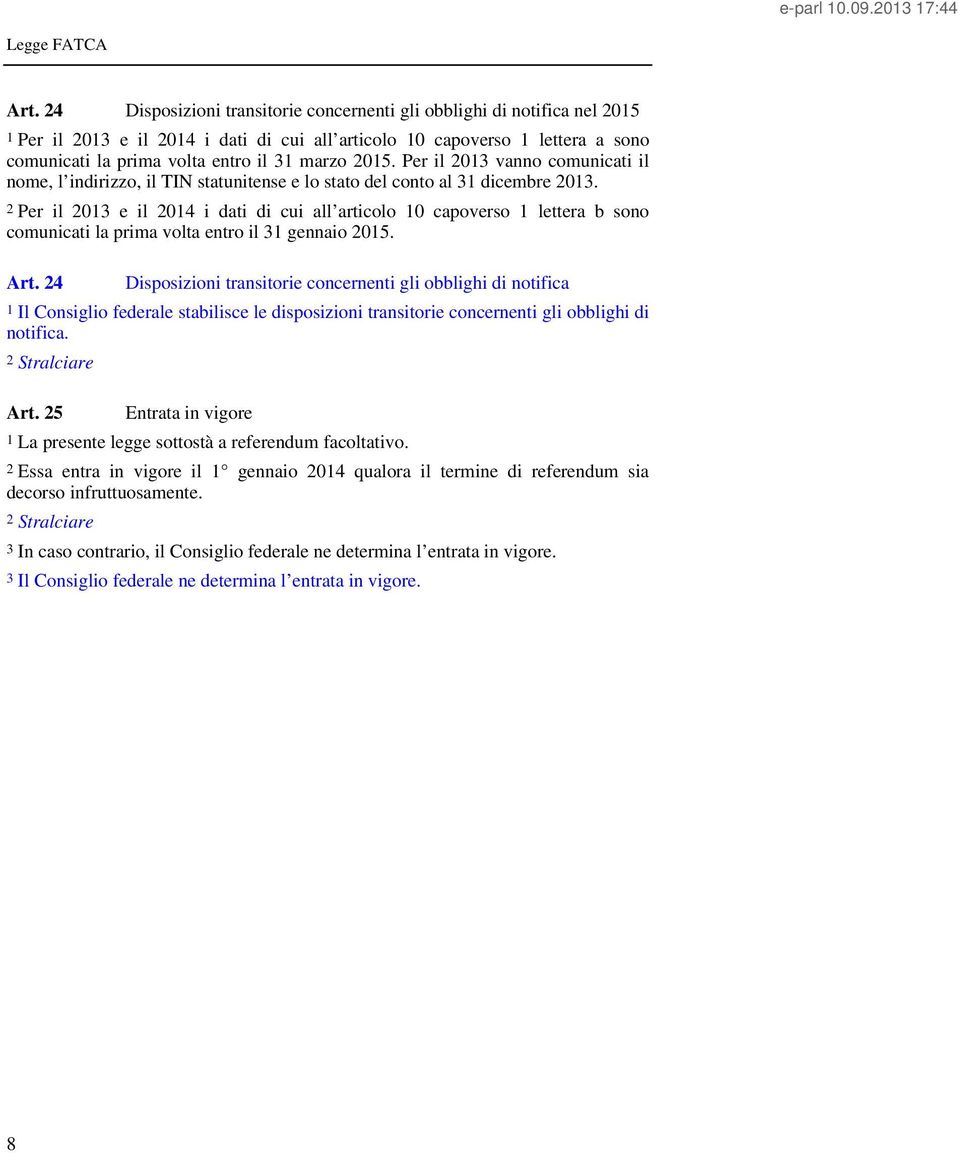 2 Per il 2013 e il 2014 i dati di cui all articolo 10 capoverso 1 lettera b sono comunicati la prima volta entro il 31 gennaio 2015. Art.