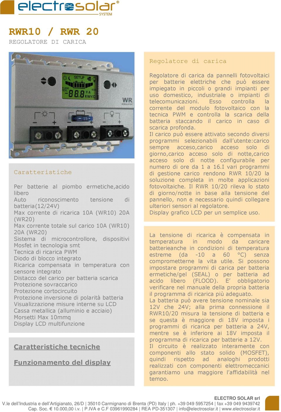 compensata in temperatura con sensore integrato Distacco del carico per batteria scarica Protezione sovraccarico Protezione cortocircuito Protezione inversione di polarità batteria Visualizzazione