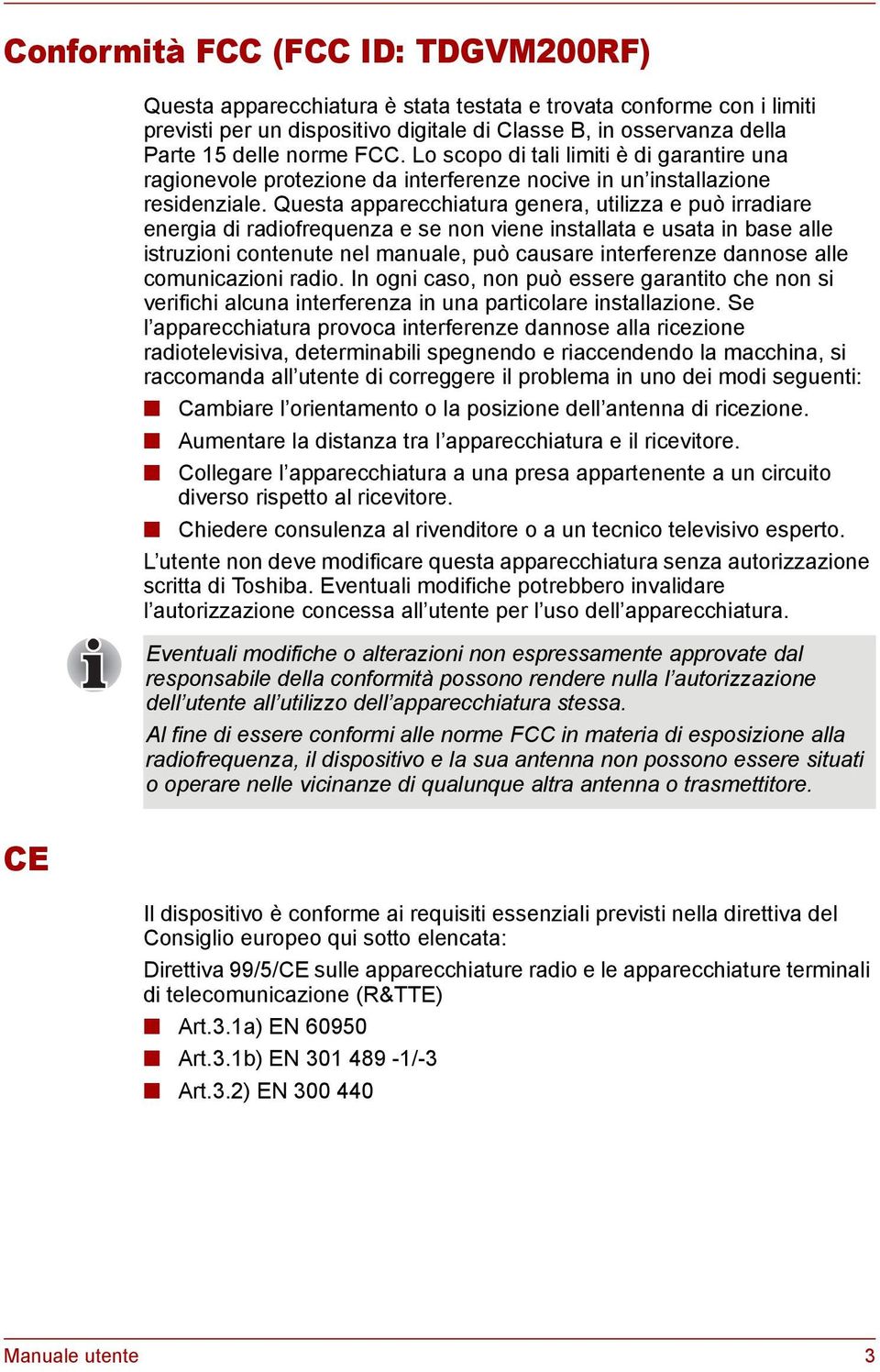 Questa apparecchiatura genera, utilizza e può irradiare energia di radiofrequenza e se non viene installata e usata in base alle istruzioni contenute nel manuale, può causare interferenze dannose