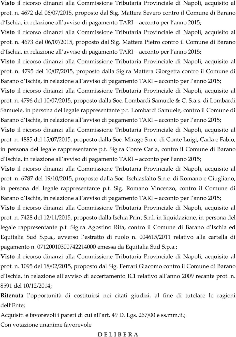 n. 4885 del 15/07/2015, proposto dalla Soc. Mirage S.n.c. di Conte Luigi, Carla e Fabio, in persona del legale rappresentante p.t. Sig.ra Conte Carla, contro il Comune di Barano prot. n.