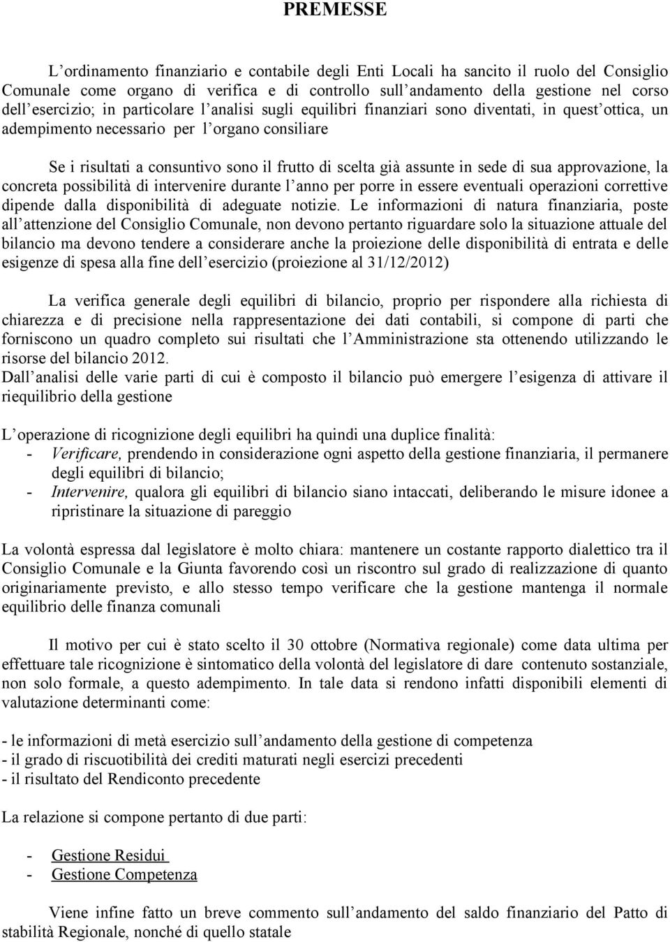 già assunte in sede di sua approvazione, la concreta possibilità di intervenire durante l anno per porre in essere eventuali operazioni correttive dipende dalla disponibilità di adeguate notizie.