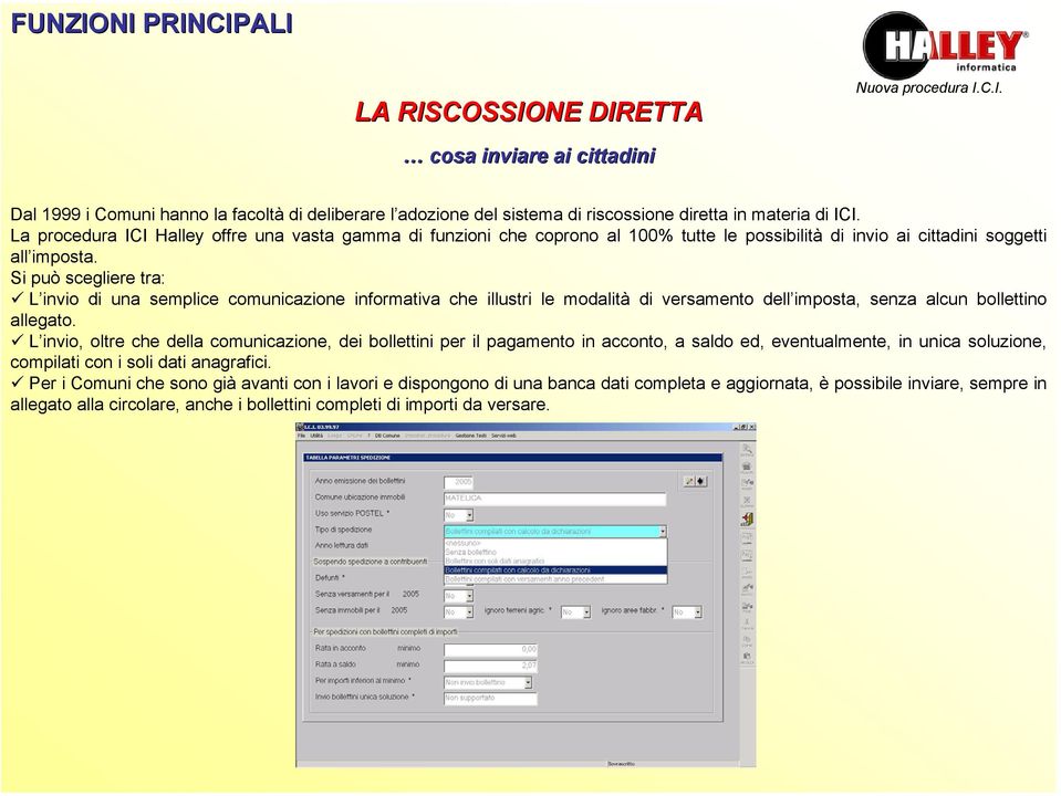 Si può scegliere tra: L invio di una semplice comunicazione informativa che illustri le modalità di versamento dell imposta, senza alcun bollettino allegato.