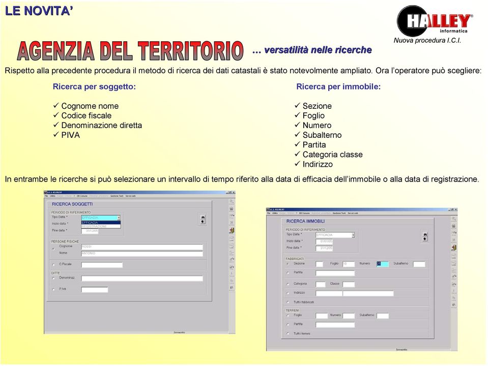 Ora l operatore può scegliere: Ricerca per soggetto: Ricerca per immobile: Cognome nome Codice fiscale Denominazione