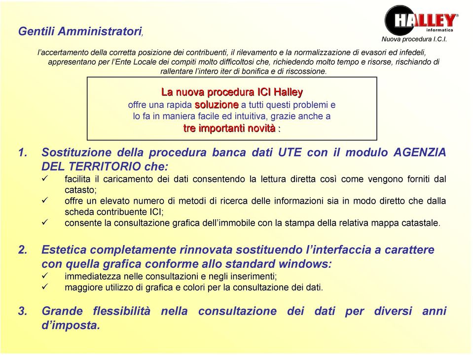 La nuova procedura ICI Halley offre una rapida soluzione a tutti questi problemi e lo fa in maniera facile ed intuitiva, grazie anche a tre importanti novità : 1.