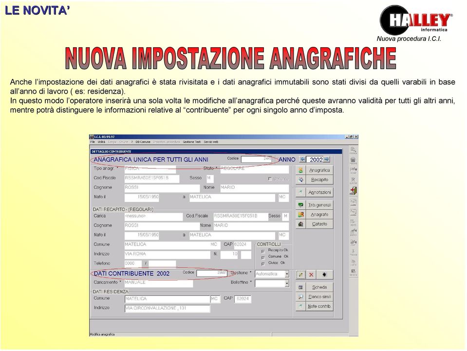 In questo modo l operatore inserirà una sola volta le modifiche all anagrafica perché queste avranno