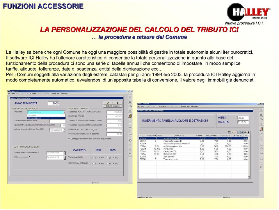 Il software ICI Halley ha l ulteriore caratteristica di consentire la totale personalizzazione in quanto alla base del funzionamento della procedura ci sono una serie di tabelle annuali che