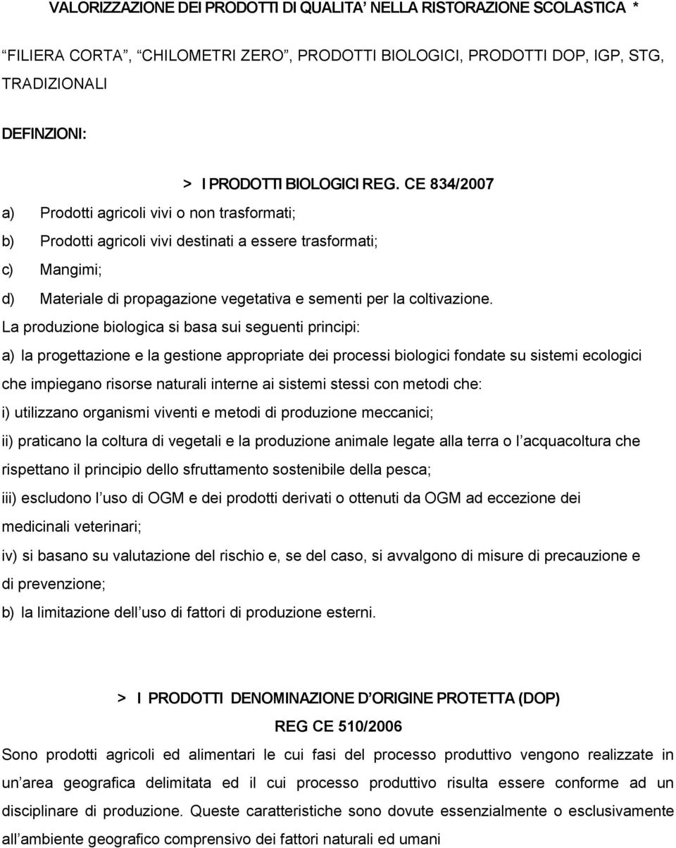 La produzione biologica si basa sui seguenti principi: a) la progettazione e la gestione appropriate dei processi biologici fondate su sistemi ecologici che impiegano risorse naturali interne ai