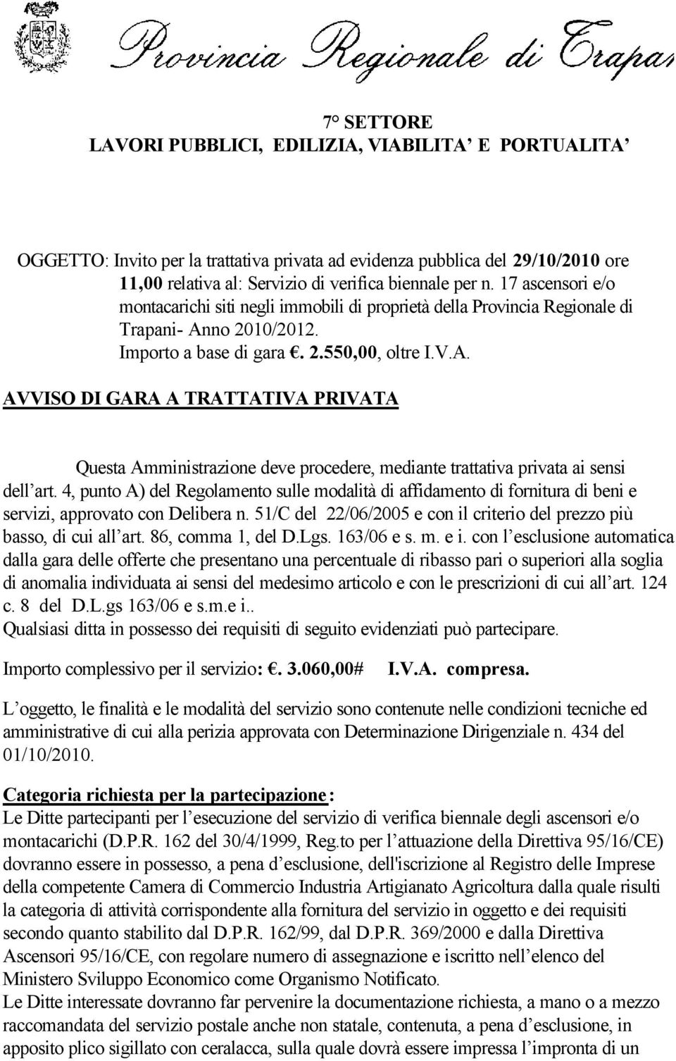 no 2010/2012. Importo a base di gara. 2.550,00, oltre I.V.A. AVVISO DI GARA A TRATTATIVA PRIVATA Questa Amministrazione deve procedere, mediante trattativa privata ai sensi dell art.