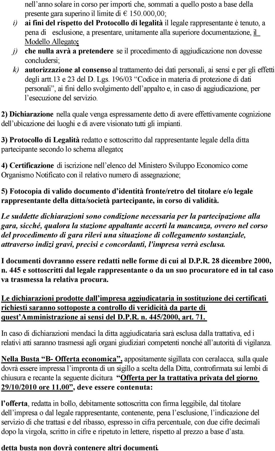 nulla avrà a pretendere se il procedimento di aggiudicazione non dovesse concludersi; k) autorizzazione al consenso al trattamento dei dati personali, ai sensi e per gli effetti degli artt.