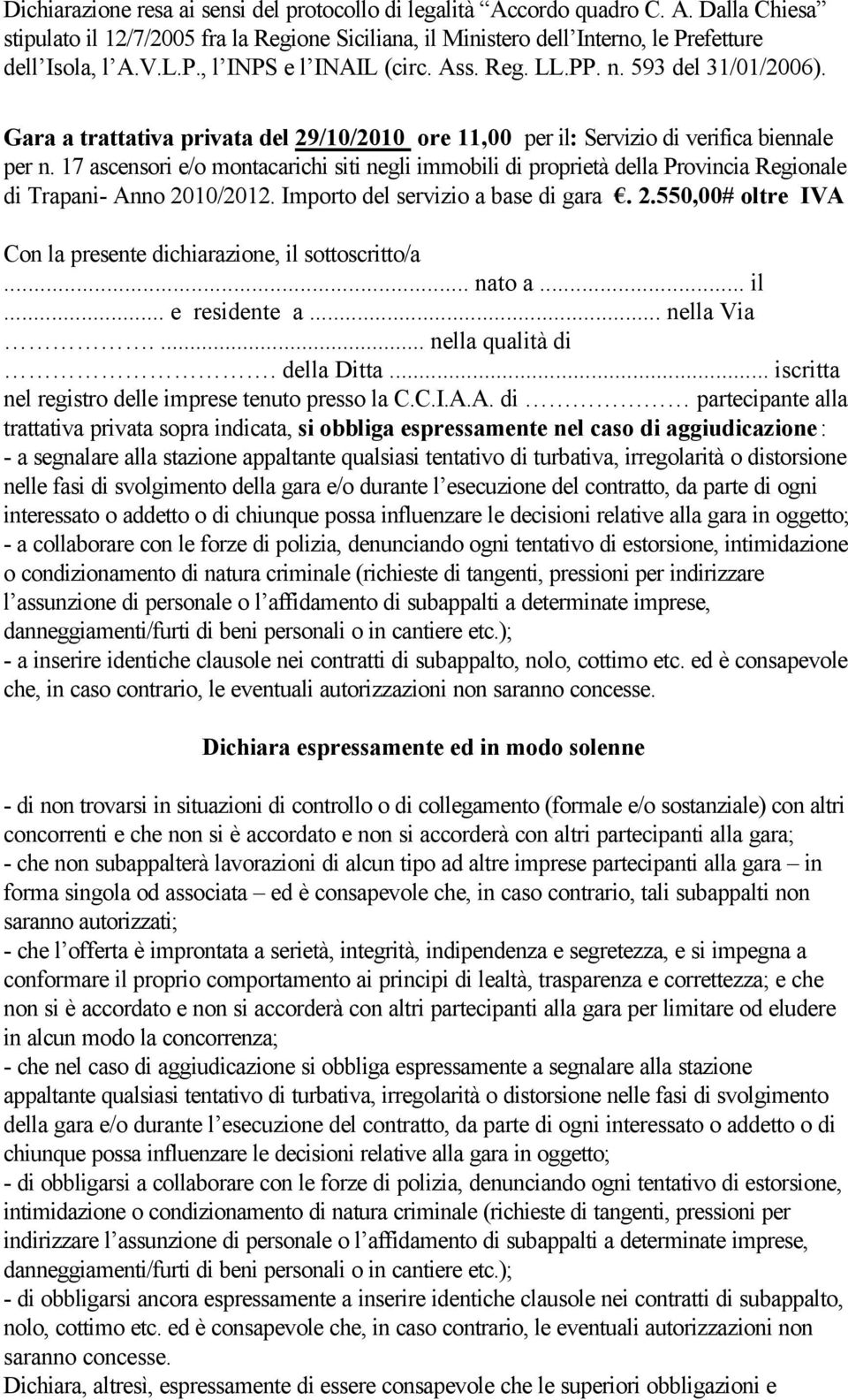 17 ascensori e/o montacarichi siti negli immobili di proprietà della Provincia Regionale di Trapani- Anno 2010/2012. Importo del servizio a base di gara. 2.550,00# oltre IVA Con la presente dichiarazione, il sottoscritto/a.