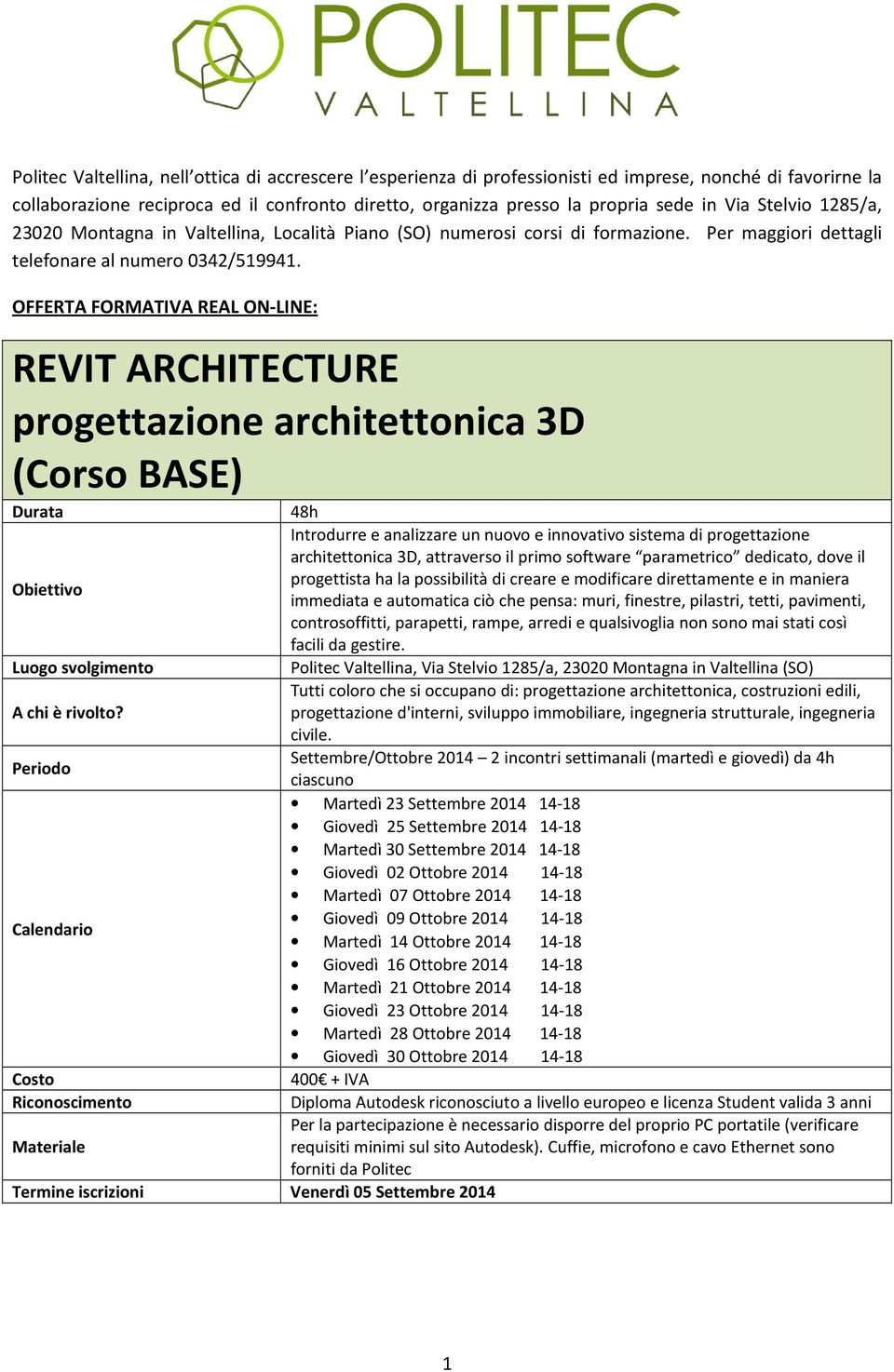 OFFERTA FORMATIVA REAL ON-LINE: REVIT ARCHITECTURE progettazione architettonica 3D (Corso BASE) 48h Introdurre e analizzare un nuovo e innovativo sistema di progettazione architettonica 3D,