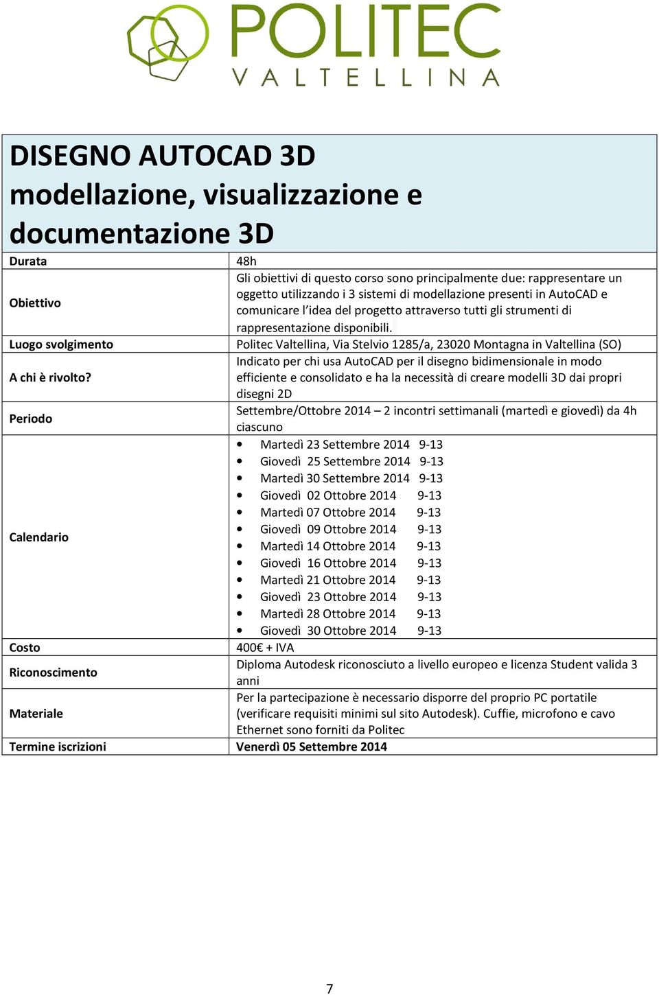 efficiente e consolidato e ha la necessità di creare modelli 3D dai propri disegni 2D Settembre/Ottobre 2014 2 incontri settimanali (martedì e giovedì) da 4h Martedì 23 Settembre 2014 9-13 Giovedì 25