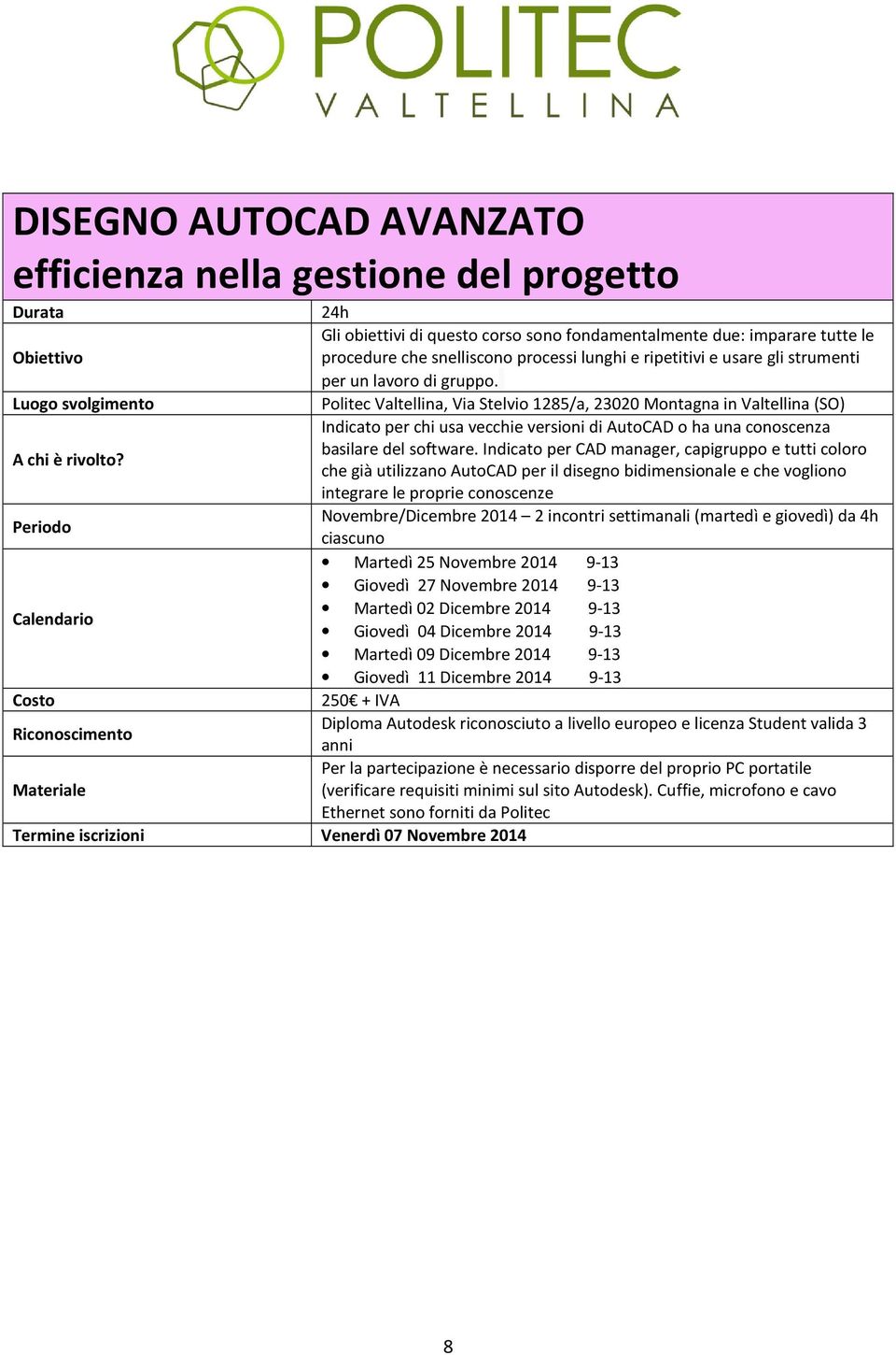 Indicato per CAD manager, capigruppo e tutti coloro che già utilizzano AutoCAD per il disegno bidimensionale e che vogliono integrare le proprie conoscenze Novembre/Dicembre 2014 2 incontri