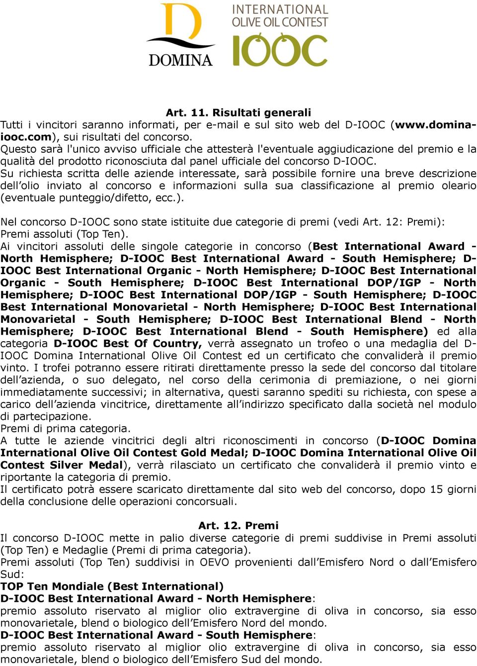 Su richiesta scritta delle aziende interessate, sarà possibile fornire una breve descrizione dell olio inviato al concorso e informazioni sulla sua classificazione al premio oleario (eventuale