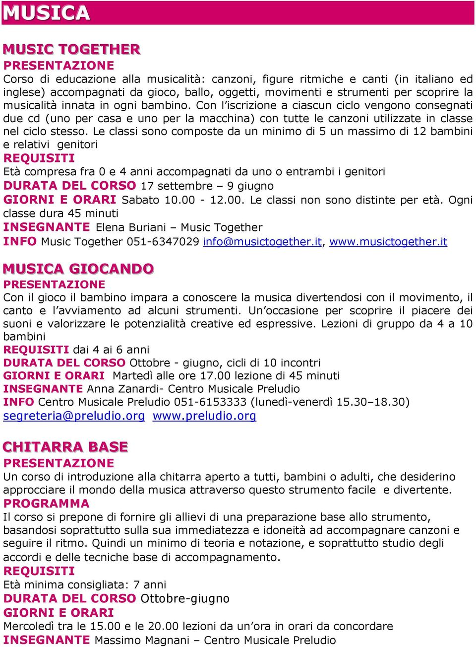 Le classi sono composte da un minimo di 5 un massimo di 12 bambini e relativi genitori Età compresa fra 0 e 4 anni accompagnati da uno o entrambi i genitori DURATA DEL CORSO 17 settembre 9 giugno